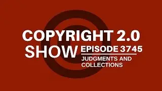 Copyright 2.0 Show - Episode 375 - Judgements and Collections