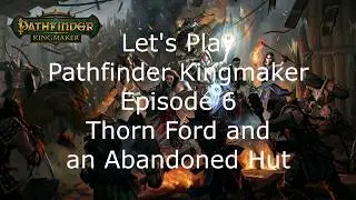 Let's Play Pathfinder Kingmaker Episode 6 Thorn Ford and an Abandoned Hut