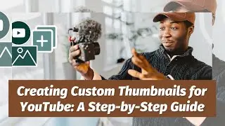 Creating Custom Thumbnails for YouTube: A Step-by-Step Guide