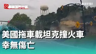 驚險瞬間！美國拖車載運坦克迎面撞火車　幸無傷亡｜52華視國際特區｜20240914
