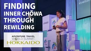 Finding Inner Chõwa Through Rewilding | ATWS 2023 Hokkaido