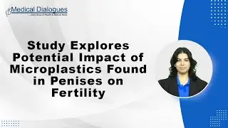 Study Explores Potential Impact of Microplastics Found in Penises on Fertility