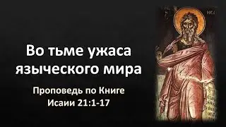 Книга Исаии 21:1-17 – «Во тьме ужаса языческого мира»