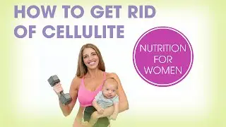 How to Get Rid of Cellulite | Nutrition for Women