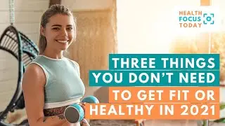 New You: Three Things You Don’t Need to Get Fit or Healthy in 2021