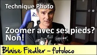 Zoomer avec ses pieds: pas possible!