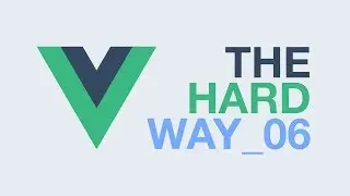 Vue.js – The Hard Way (Ep6)