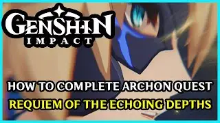 How To: Complete, Requiem of the Echoing Depths Archon Quest Chapter II: Act IV ‡ Genshin Impact ‡