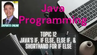 SirParts' Java Programming Tutorial: Topic 12: Java's If, If Else, Else If, & Shorthand for If Else