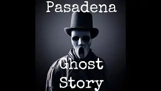 Pasadena Ghost Story | A Haunted California Tale