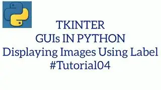 TKINTER GUIs IN PYTHON | Displaying Images Using Label |