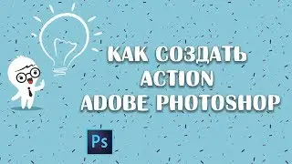 Как создать Action adobe photoshop