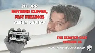 CLT DRP | Nothing Clever, Just Feelings | Album Review  | The Scratch Cast Podcast | Episode #26