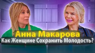АННА МАКАРОВА  \ КАК ЖЕНЩИНЕ СОХРАНИТЬ МОЛОДОСТЬ?!