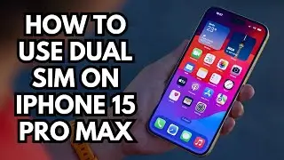How to Use Dual SIM on iPhone 15 Pro Max