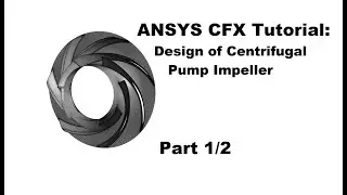 ANSYS CFX Tutorial Part 1/2: Design and Simulation of Centrifugal Pump Impeller