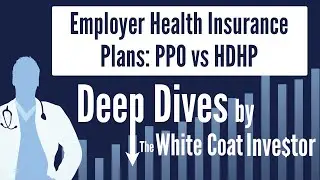 Employer Health Insurance Plans: PPO vs HDHP - A Deep Dive by The White Coat Investor