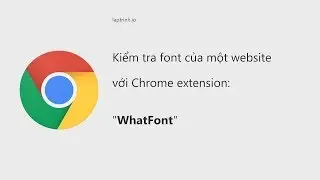 Kiểm tra font của website sử dụng Chrome extension WhatFont