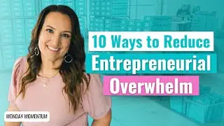 10 Ways to Reduce Entrepreneurial Overwhelm