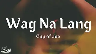 Wag Na Lang by Cup of Joe (Lyrics)