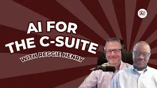 Reggie Henry | CIO Insights: AI in Action | AI for the C Suite