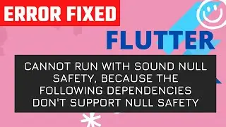 Cannot run with sound null safety, because the following dependencies don't support null safety