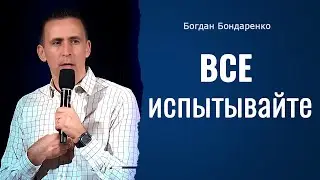 Все испытывайте | Пастор Богдан Бондаренко | Проповедь 