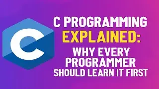 C Programming Explained: Why Every Programmer Should Learn It First