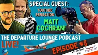 THE DEPARTURE LOUNGE PODCAST! EPISODE #8 WITH PLANESPOTTING SENSATION MATT COCHRAN!