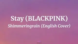 Stay (BLACKPINK) - English Cover by Shimmeringrain (Lyrics) | NML Piece