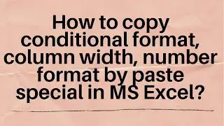 How to copy conditional format, column width, number format by paste special in MS? Lesson 27