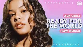 How would The A2K GIRLS sing READY FOR THE WORLD by VCHA? (Line distribution)