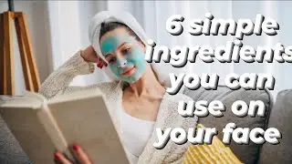 6 Simple Ingredients You Can Use on Your Face