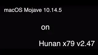 macOS Mojave 10.14.5 Huanan x79 v 2.47 Hackintosh