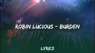 Robin Lucious  - BURDEN (Lyrics)