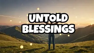 Why You Should Embrace Life's Untold Blessings