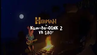 Herman in Kum-Ba-Oink 2 - VR 180°