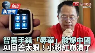 自由說新聞》智慧手錶「辱華」竟酸爆中國！AI回答太狠小粉紅崩潰了！