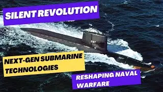 SILENT REVOLUTION: Next-Gen Submarine Technologies Reshaping Naval Warfare