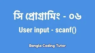 সি প্রোগ্রামিং - ০৬ঃ User Input scanf() | Bangla Coding Tutor | C Programming Bangla Tutorial