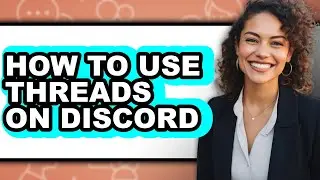 How to Use Threads on Discord (updated)