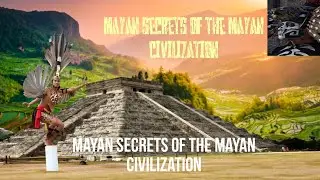 Mayan secrets of the Mayan civilization