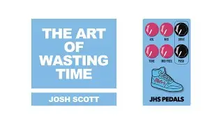 The Art of Wasting Time: Josh Scott & JHS Pedals