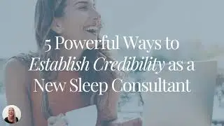 5 Powerful Ways to Establish Credibility as a New Sleep Consultant