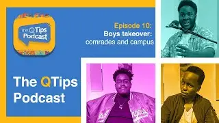 QTips Podcast Episode 10: Boys Takeover: Comrades and Campus