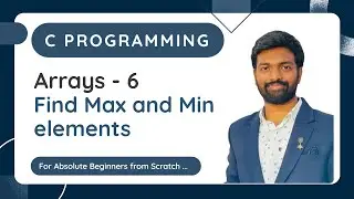 Arrays - 6 | Find Maximum and Minimum elements in the array