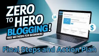 Free Earning with Blogging | Zero to Hero for Beginners | Part -10 : Final Steps and Action Plan