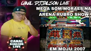 MEGA SOM MORAES NA ARENA RUBRO SHOW EM MOJU DJ DANIEL ANO 2007 - CANAL DJJAILSON LIVE 