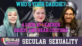 What Is A Leather Daddy & Bear Culture? | Secular Sexuality 10.04