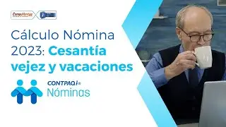 Cálculo de NÓMINA 2023: Cesantía vejez y vacaciones | CONTPAQi Nóminas